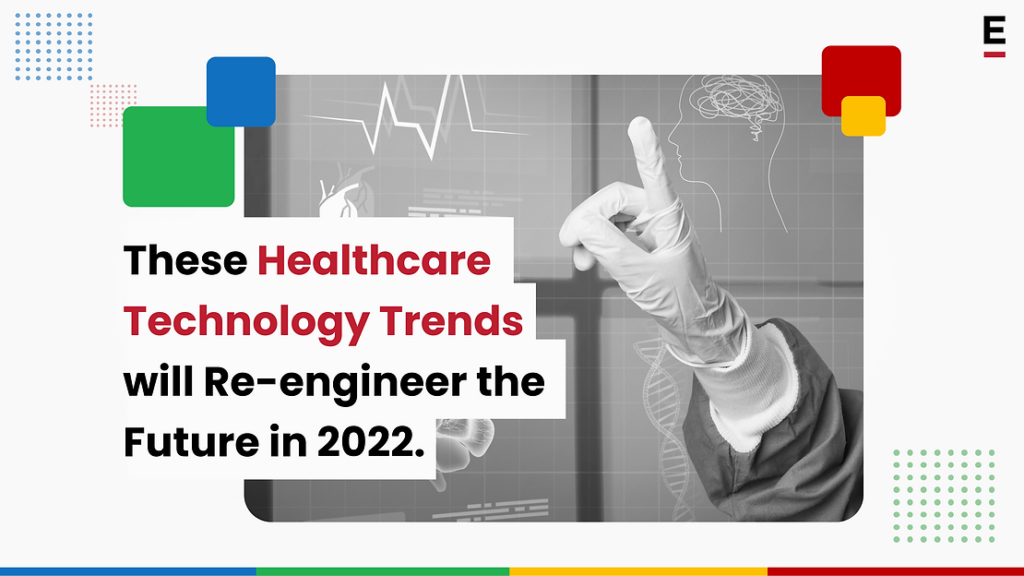 These Healthcare Technology Trends will Re-engineer the Future in 2022